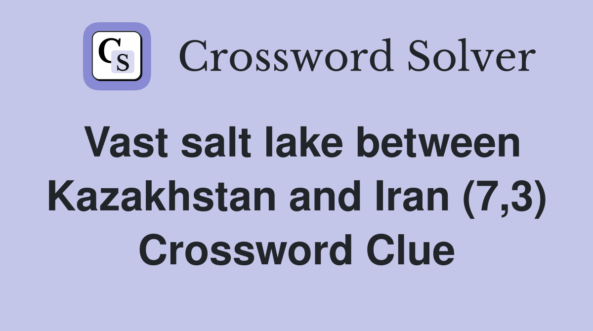 Vast salt lake between Kazakhstan and Iran (7,3) Crossword Clue